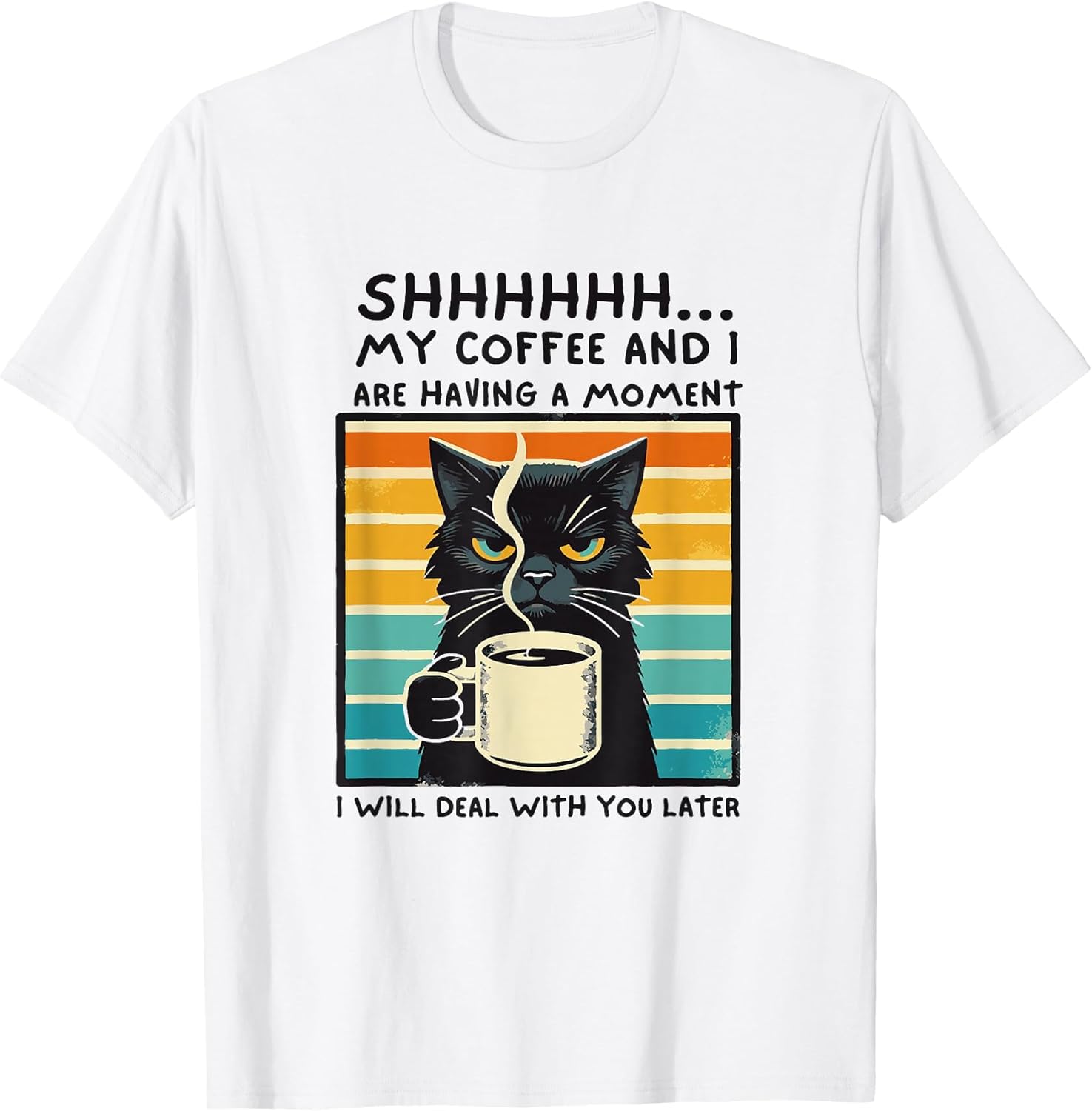 Shhh My Coffee and I are Having A Moment Deal with You Later