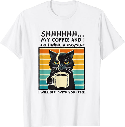 Shhh My Coffee and I are Having A Moment Deal with You Later