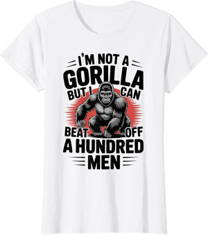 Not A Gorilla But I Can Beat Off 100 Men Funny