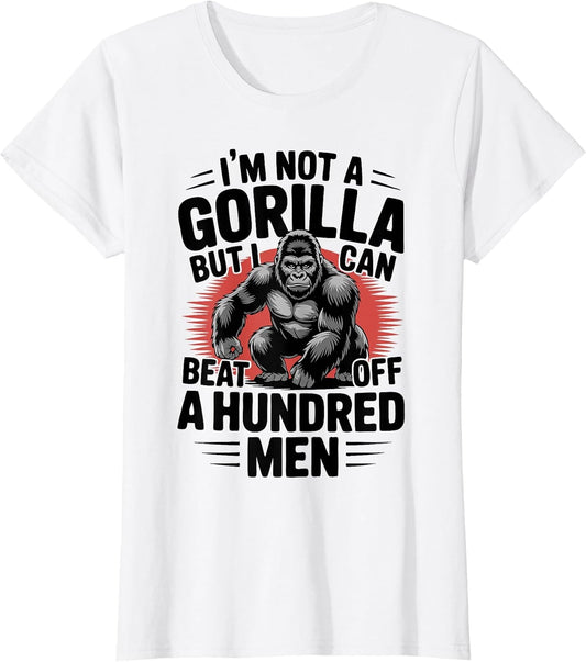 Not A Gorilla But I Can Beat Off 100 Men Funny