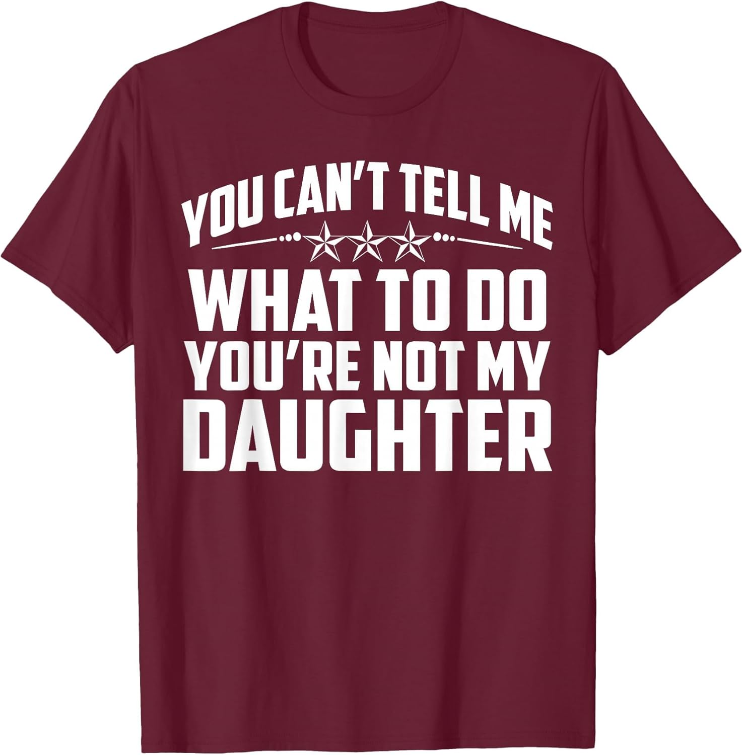You Can't Tell Me What to Do You're Not My Daughter