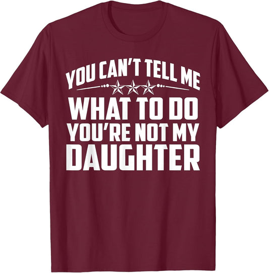 You Can't Tell Me What to Do You're Not My Daughter