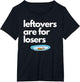 Leftovers are for Losers - Funny Foodie Design