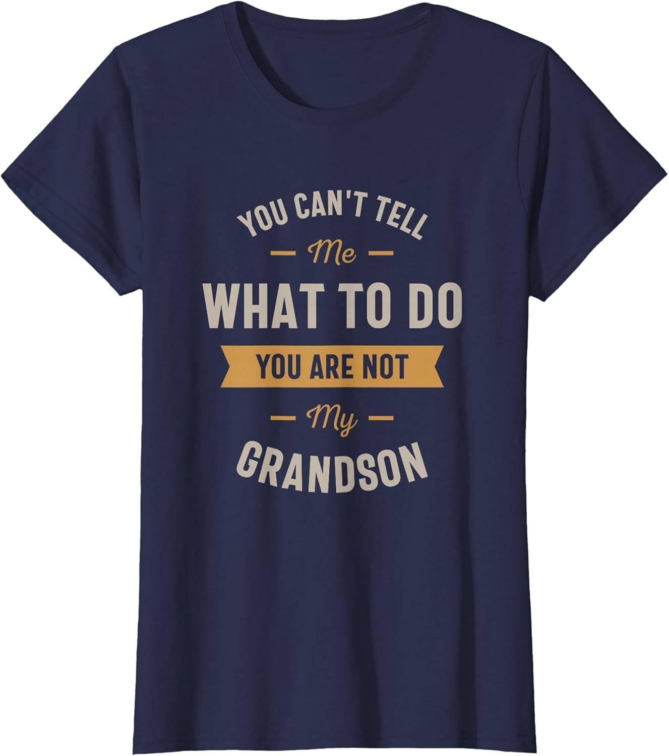 You Can't Tell me What to do You are not My Grandson