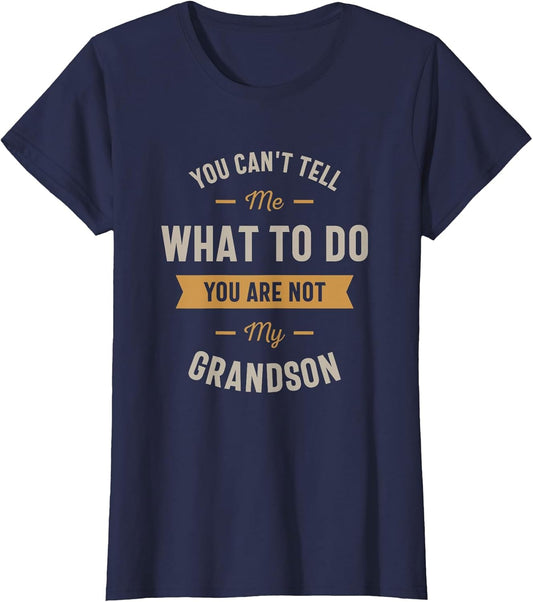 You Can't Tell me What to do You are not My Grandson