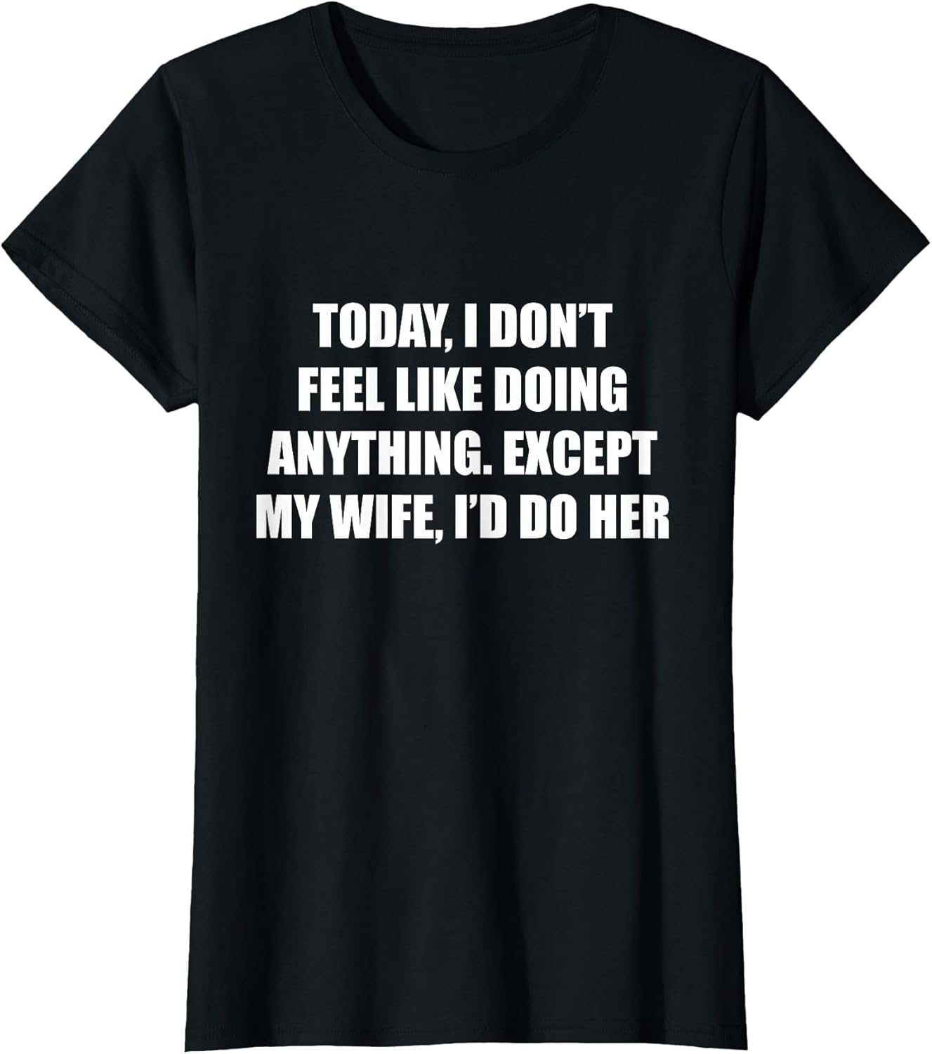 Today I Don’t Feel Like Doing Anything Except My Wife I’d Do