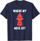 Where My Hose at Firefighter Shirt Fire Hydrant Funny Joke