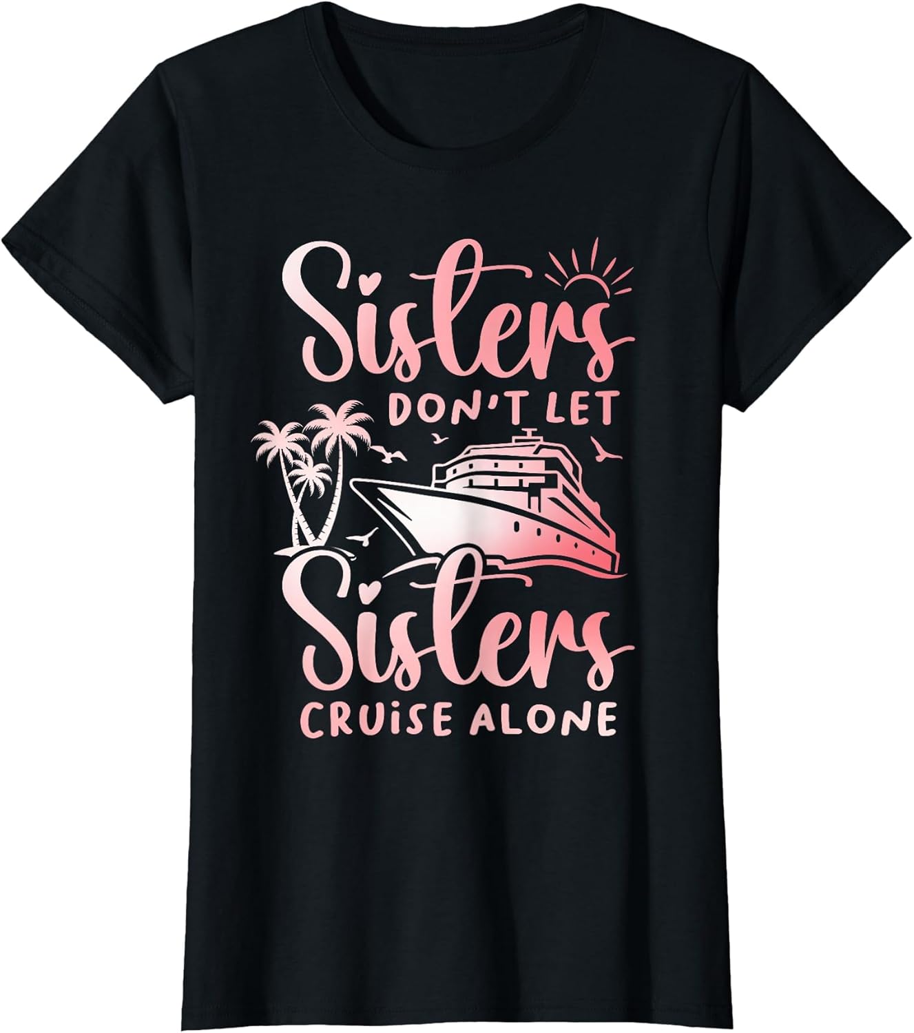 Sisters Don't Let Sisters Cruise Alone Cruise Vacation Trip