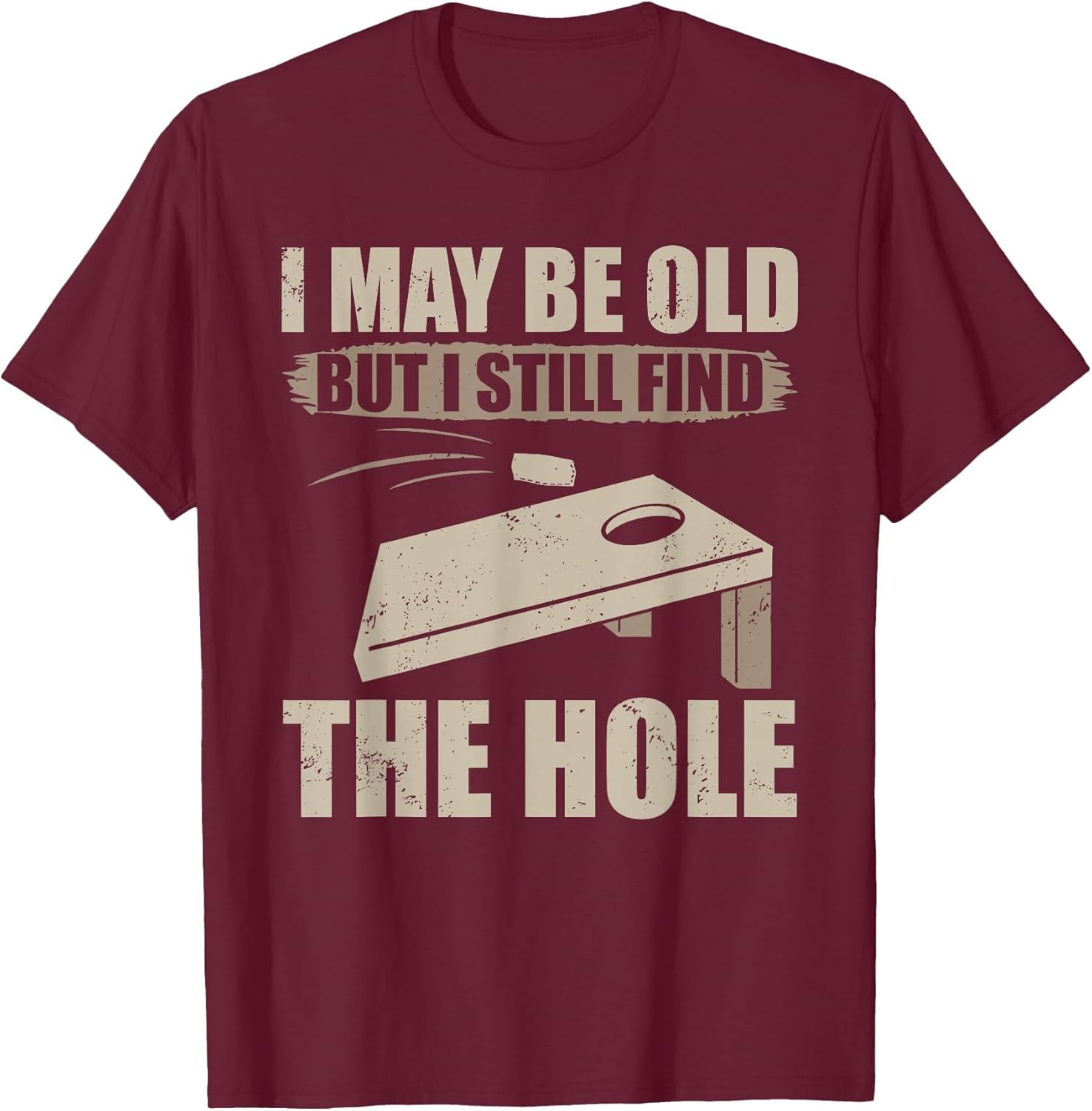 I May Be Old But I Still Find The Hole Cornhole