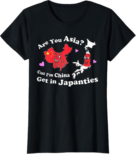 are You Asia C.u.z I'm China Get in Japanties Funny Quote