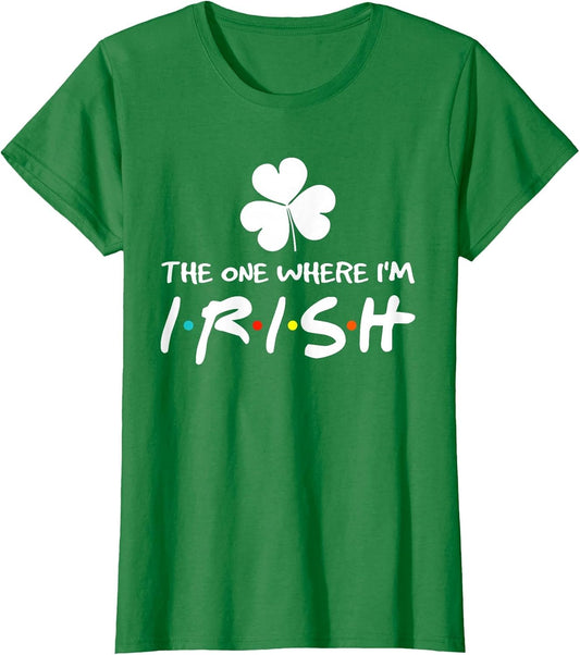 The One Where I'm Irish Best Shamrock Lucky St Patricks Day