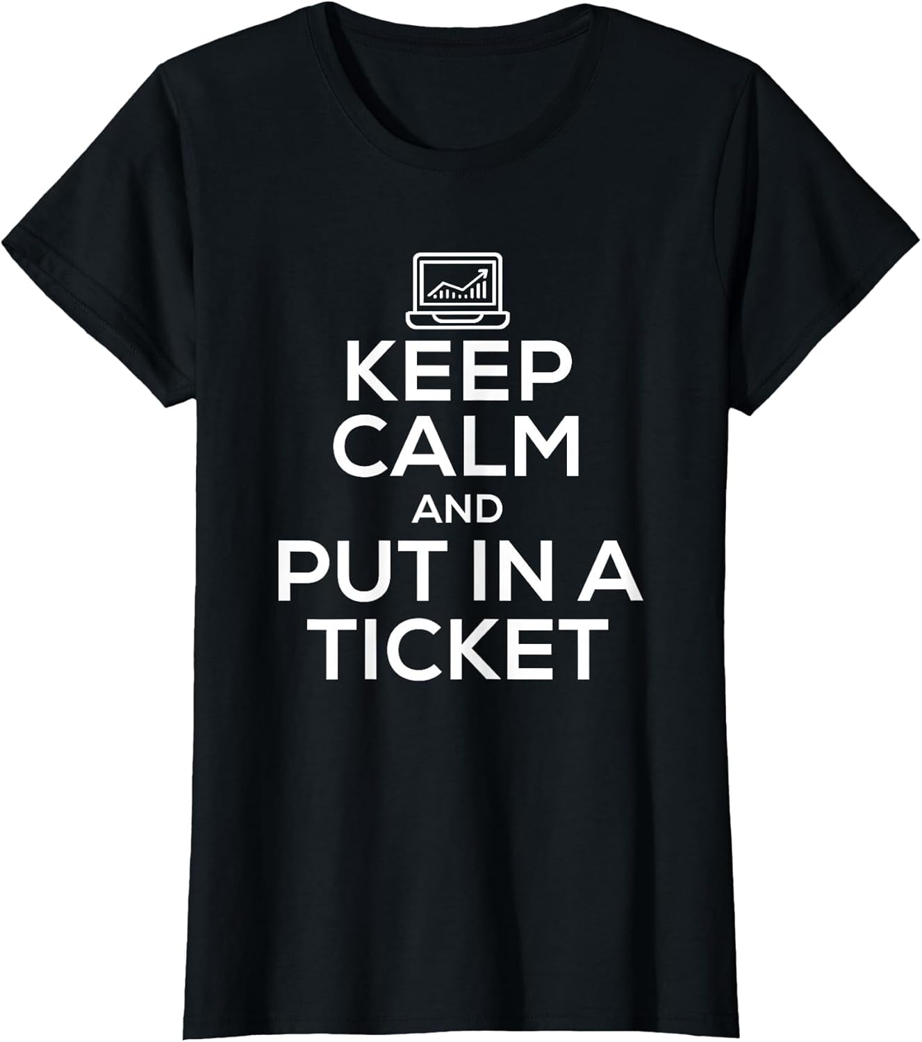 Keep Calm and Put in A Ticket Shirt for Tech Support