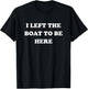 Gifts for Boaters Men Women Left My Boat to Be
