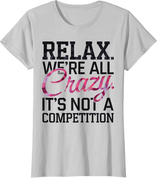 Relax We're All Crazy Here It's not a Competition Sarcastic