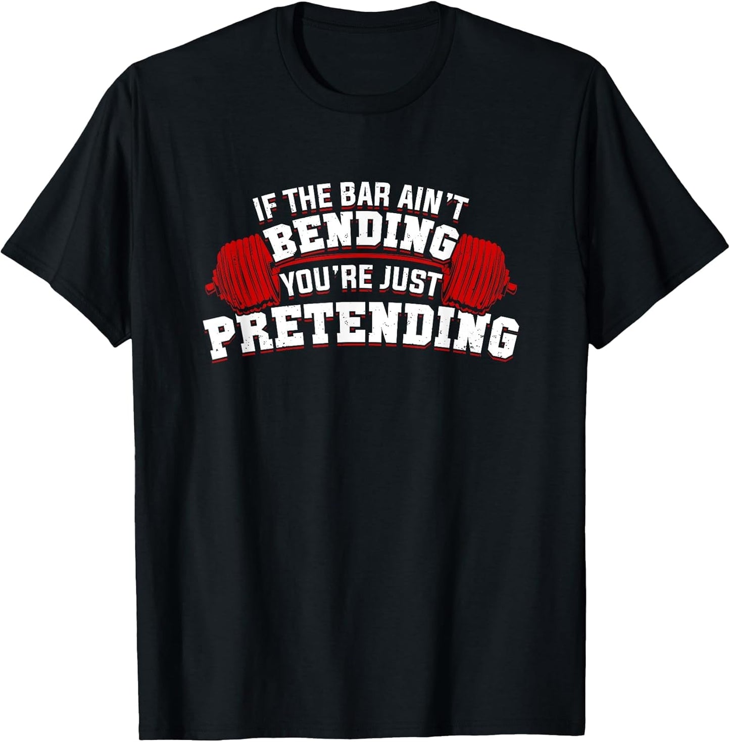 If The Bar Ain't Bending You're Just Pretending