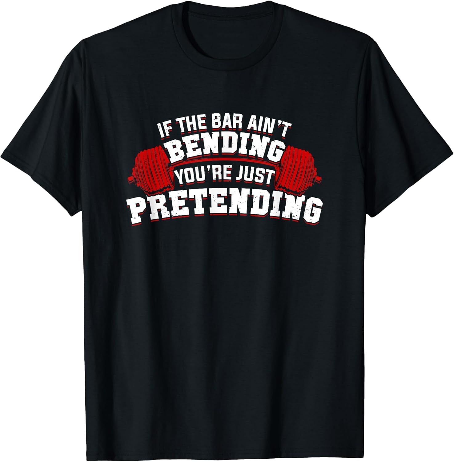 If The Bar Ain't Bending You're Just Pretending