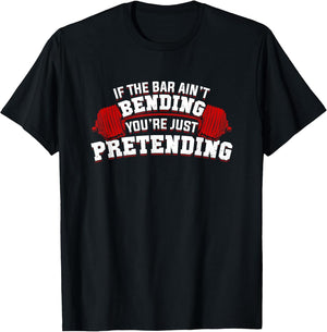 If The Bar Ain't Bending You're Just Pretending