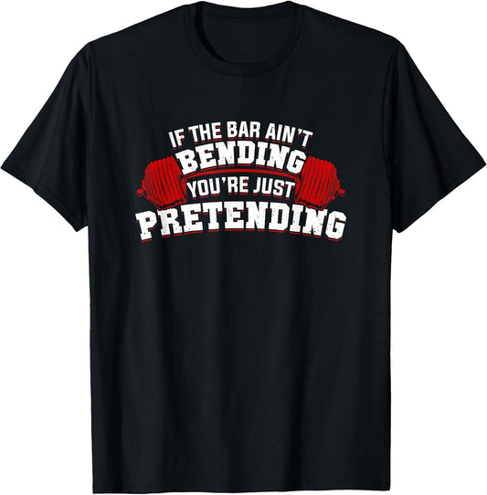 If The Bar Ain't Bending You're Just Pretending