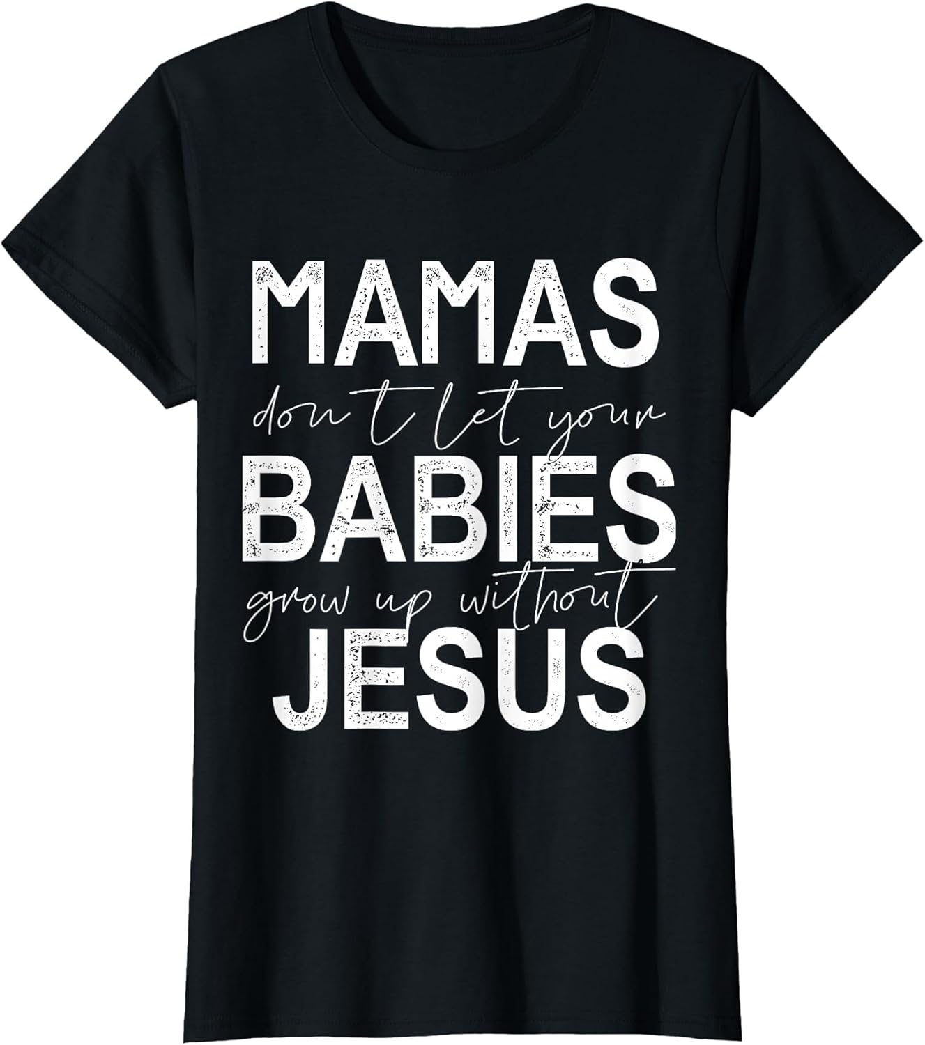 Mamas Don't Let Your Babies Grow Up Without Jesus