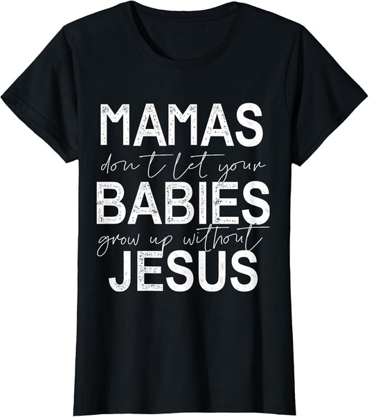 Mamas Don't Let Your Babies Grow Up Without Jesus