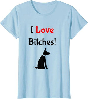 I Love Bitches! Funny Dog Lover Profanity Apparel