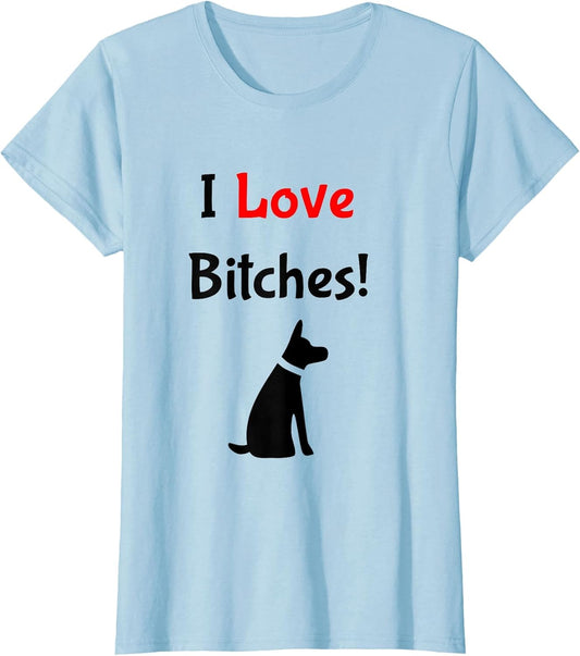 I Love Bitches! Funny Dog Lover Profanity Apparel