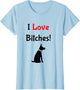 I Love Bitches! Funny Dog Lover Profanity Apparel