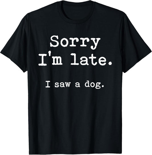 Sorry I'm Late I Saw a Dog