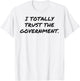 Funny I Totally Trust The Government White Lie Shirt Women a