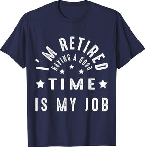 I'm Retired Having A Good TIME is My Job Women Men Retiree