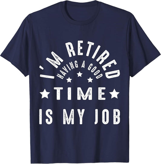 I'm Retired Having A Good TIME is My Job Women Men Retiree