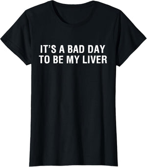 It's A Bad Day to Be My Liver Funny