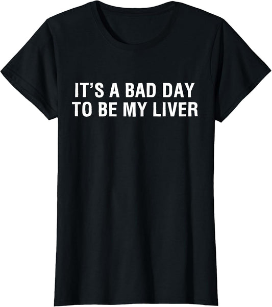 It's A Bad Day to Be My Liver Funny