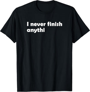 I Never Finish Anything I Sarcasm Irony Fun Humor Design