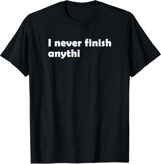 I Never Finish Anything I Sarcasm Irony Fun Humor Design