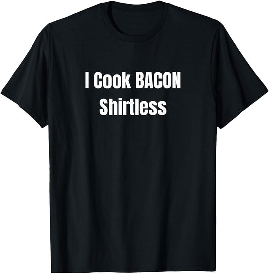 I Cook Bacon Shirtless