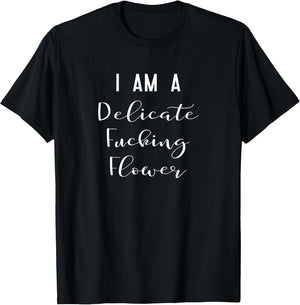 I Am A Delicate Fucking Flower