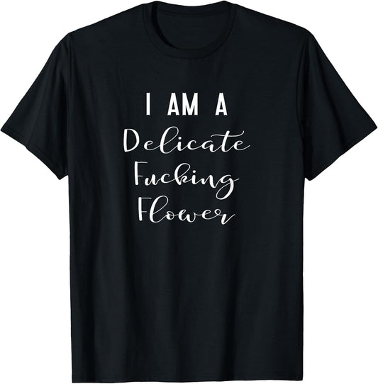 I Am A Delicate Fucking Flower