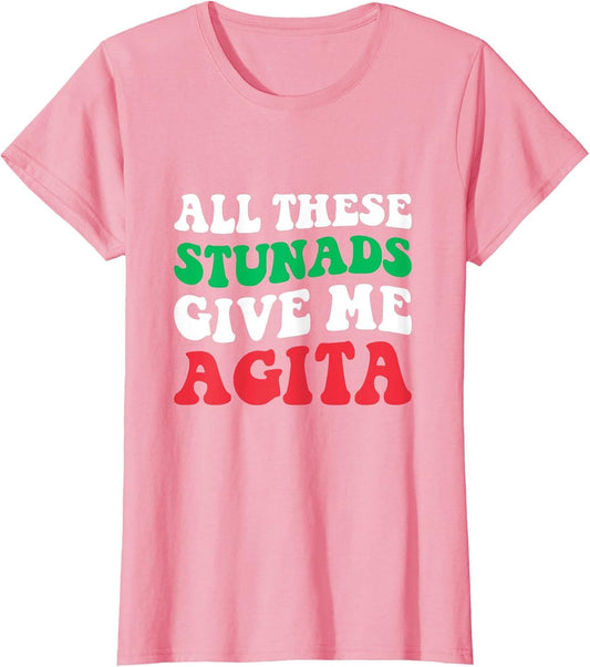 All These Stunads Give Me Agita - Funny Italian Saying