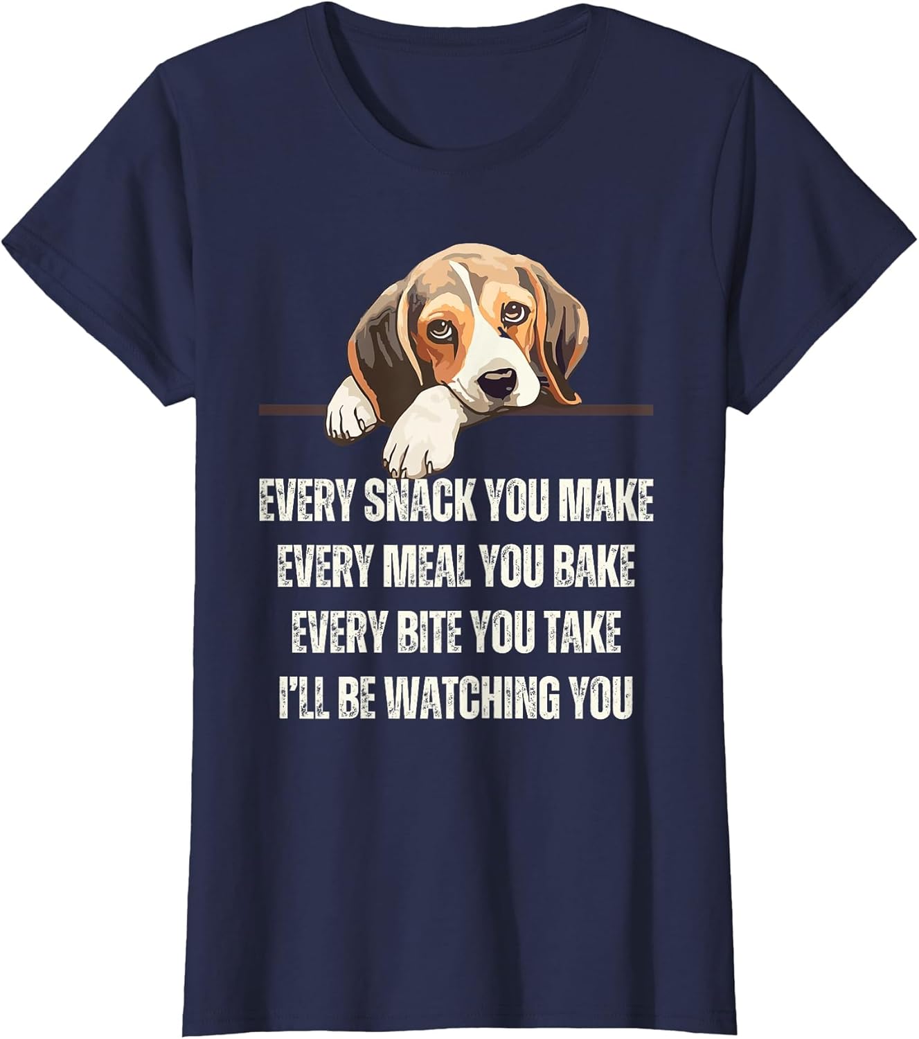 Every Snack You Make Every Meal You Bake Funny Beagle