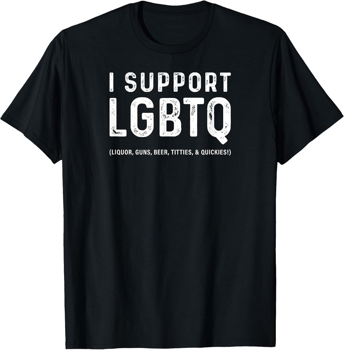 I Support LGBTQ (Liquor, Guns, Beer, Titties, & Quickies!)