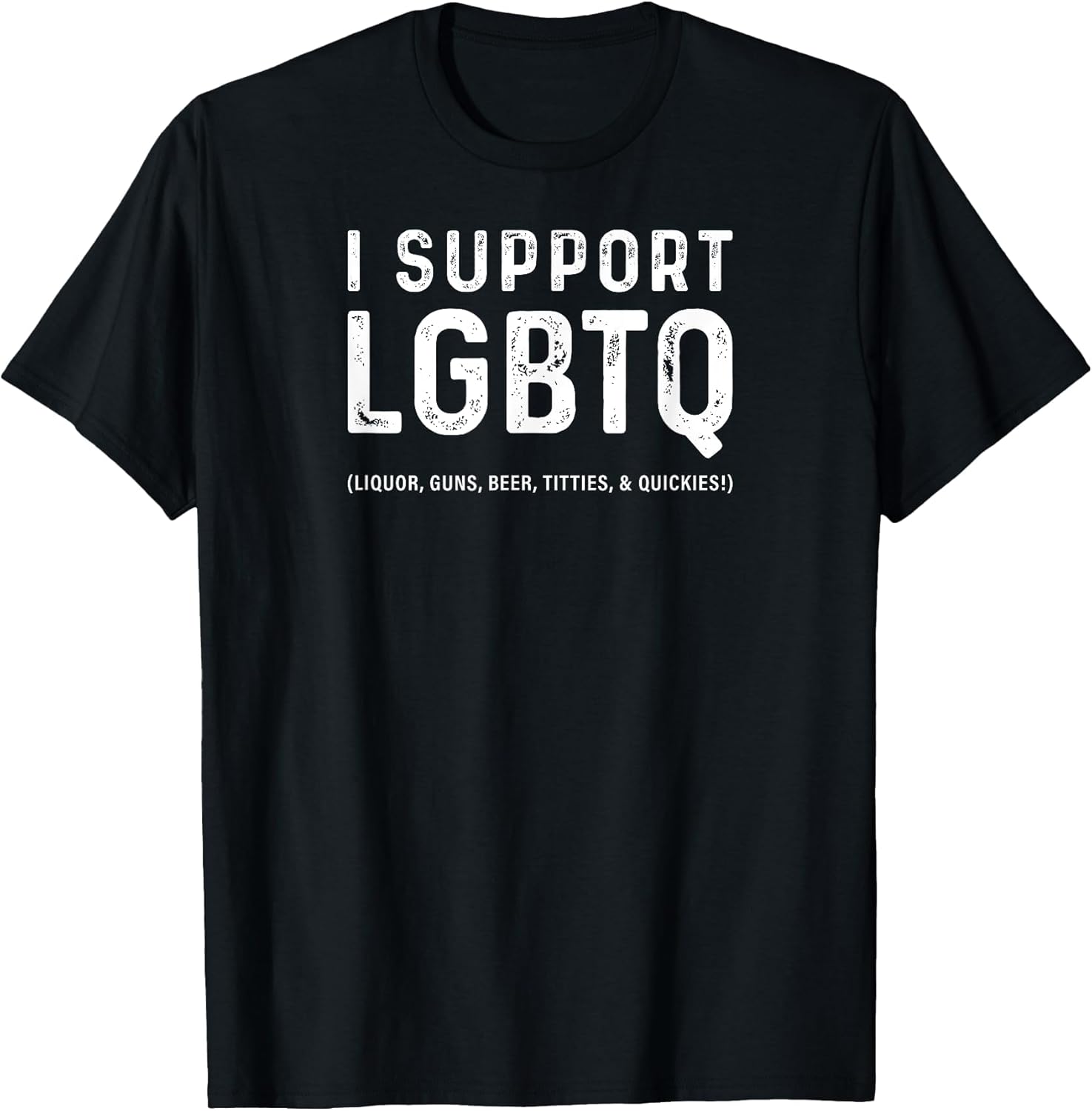 I Support LGBTQ (Liquor, Guns, Beer, Titties, & Quickies!)