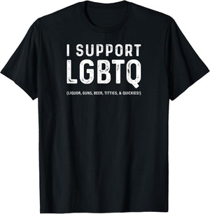 I Support LGBTQ (Liquor, Guns, Beer, Titties, & Quickies!)