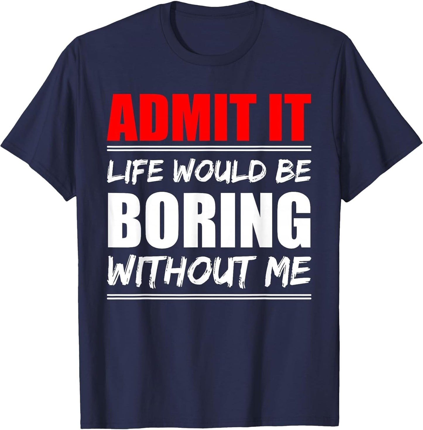 Admit it Life Would be Boring Without me - Exciting Person