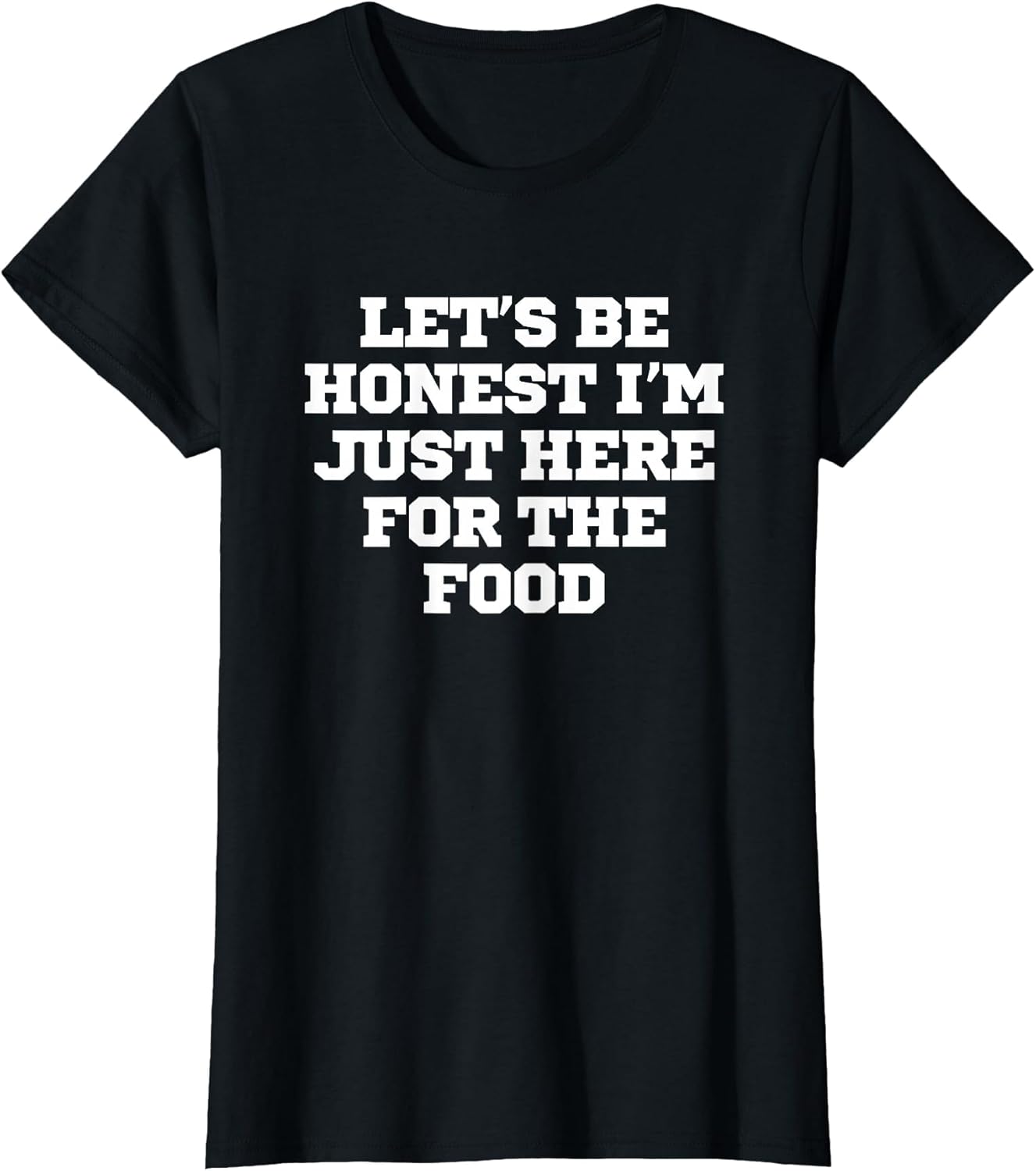 Funny Let's Be Honest I'm Just Here for The Food