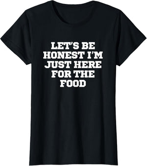 Funny Let's Be Honest I'm Just Here for The Food