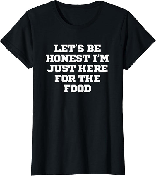 Funny Let's Be Honest I'm Just Here for The Food