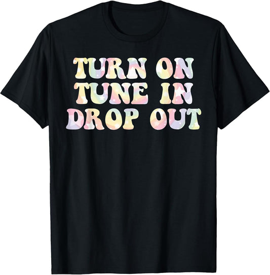 Turn On Tune in Drop Out Funny LSD Quotes Psychedelic Shirt