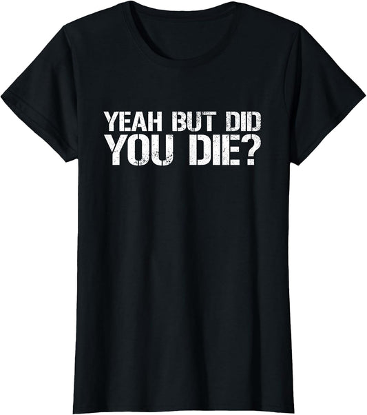 Yeah But Did You Die? Military Veteran But Did You Die