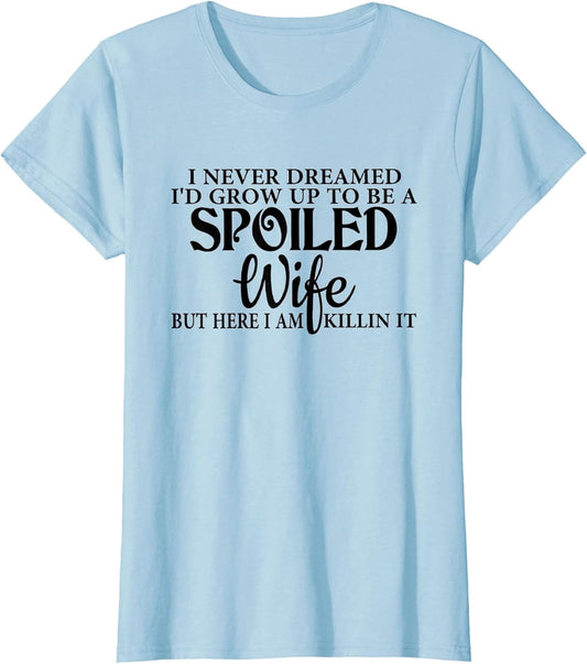 I Never Dreamed I'd Grow Up to Be a Spoiled Wife Funny Wife